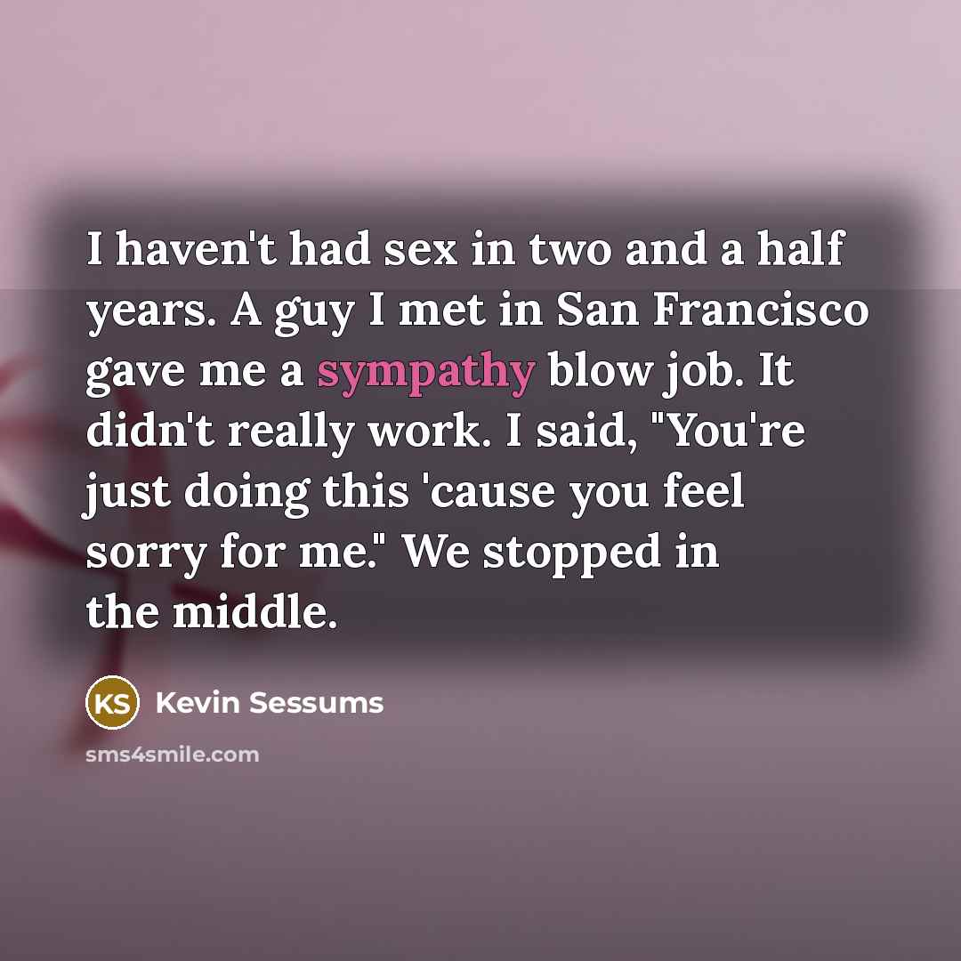 “I haven't had sex in two and a half years.…” quote by Kevin Sessums