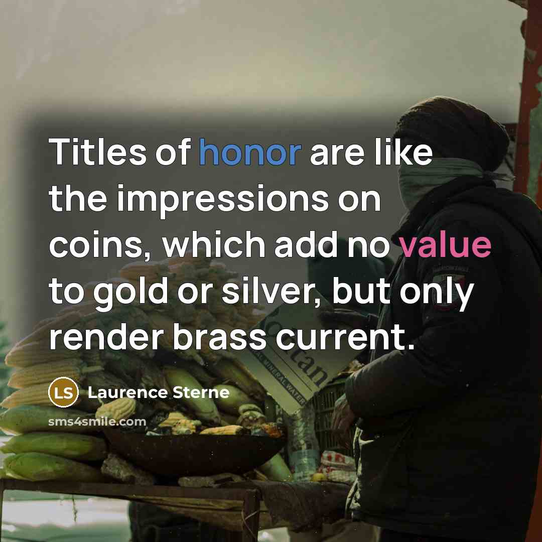 “Titles of honor are like the impressions on coins, which…” quote by Laurence Sterne