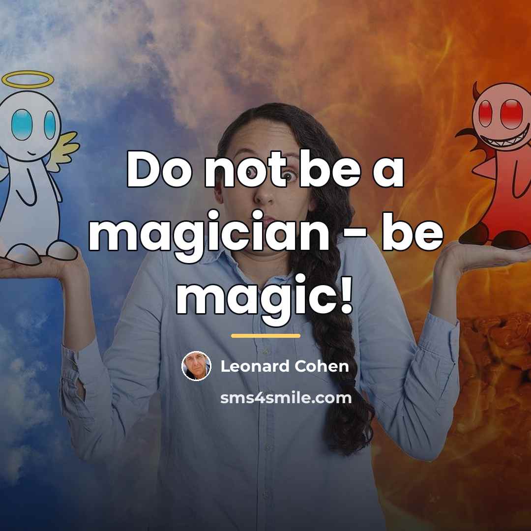 “Do not be a magician - be magic!…” quote by Leonard Cohen