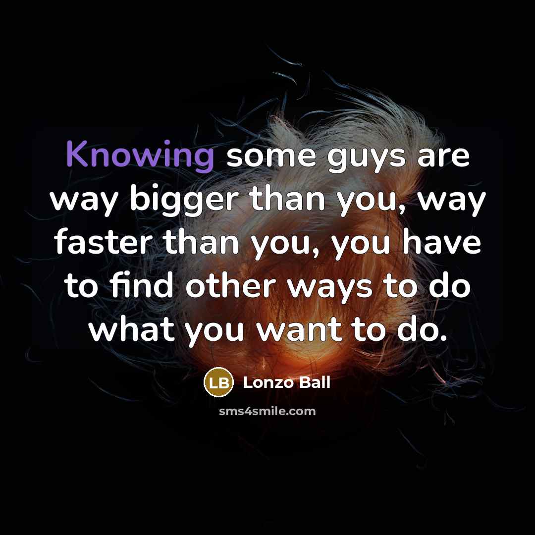 “Knowing some guys are way bigger than you, way faster…” quote by Lonzo Ball