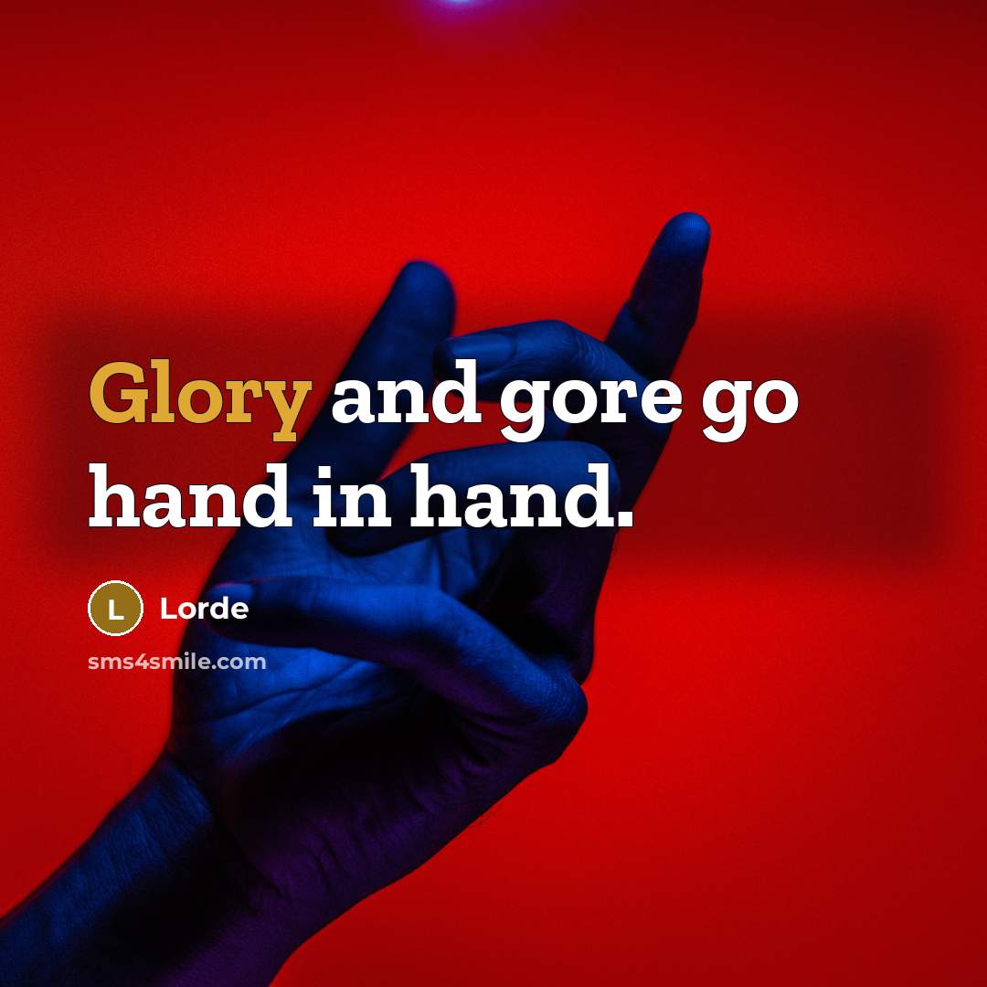 “Glory and gore go hand in hand.…” quote by Lorde
