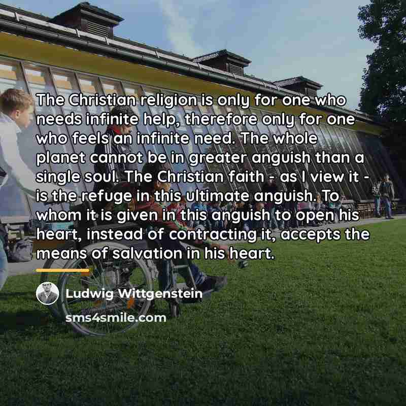 “The Christian religion is only for one who needs infinite…” quote by Ludwig Wittgenstein