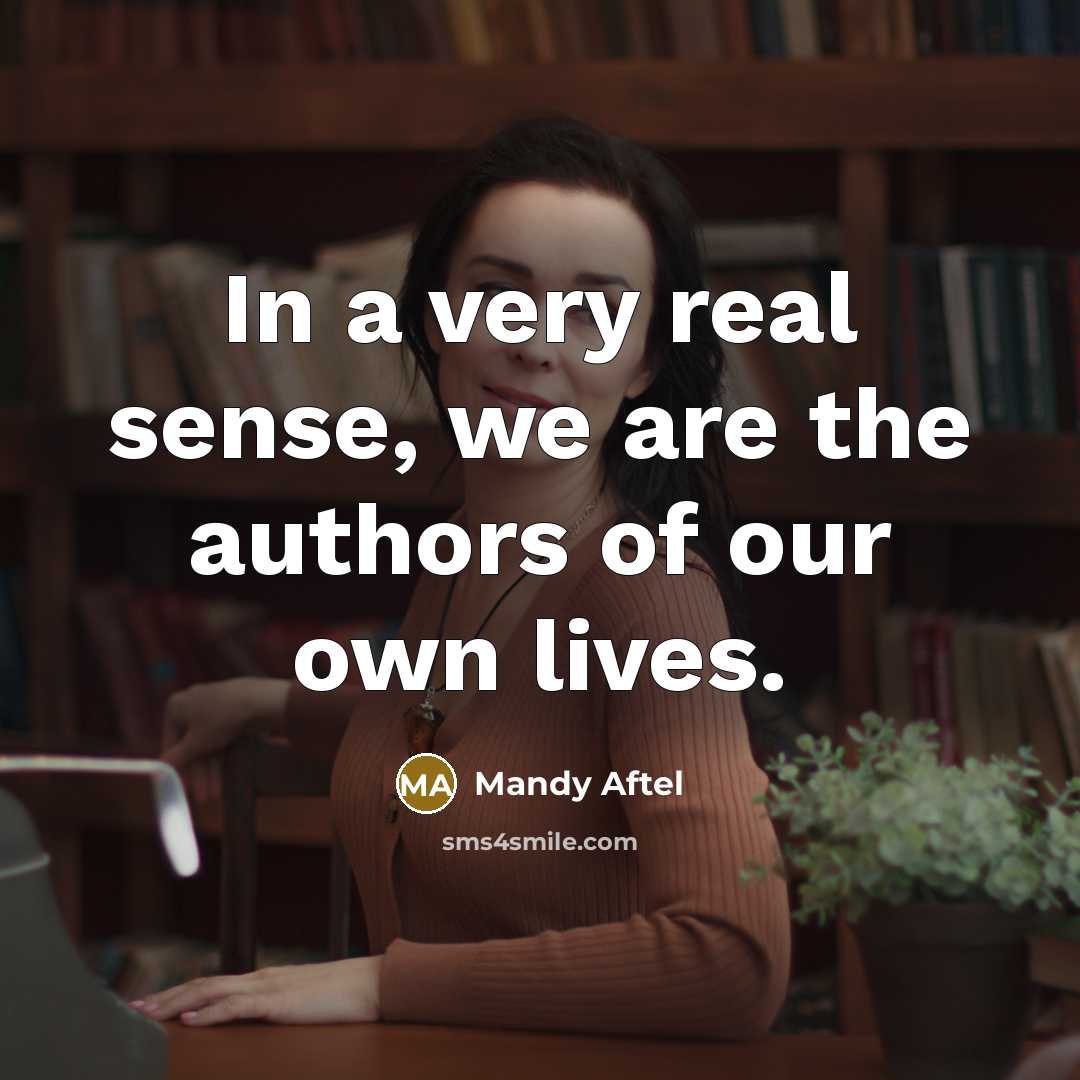 “In a very real sense, we are the authors of our own lives.” quote by Mandy Aftel