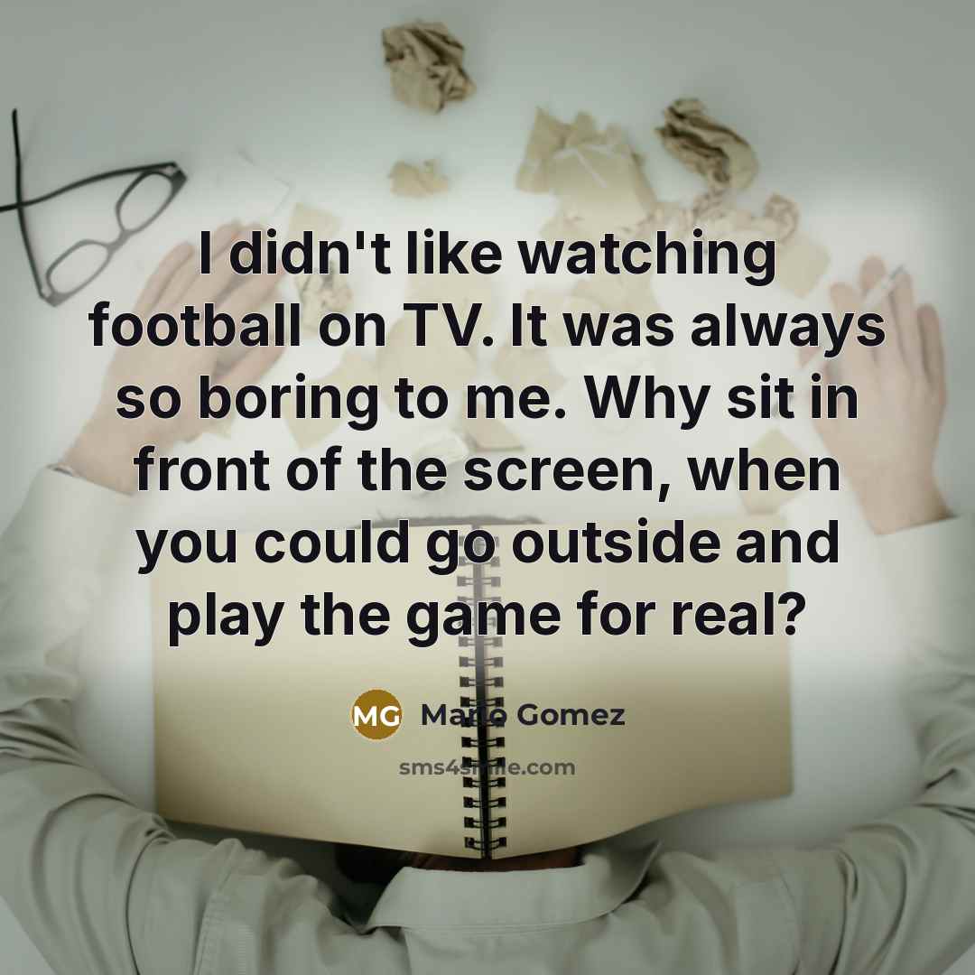 “I didn't like watching football on TV. It was always…” quote by Mario Gomez