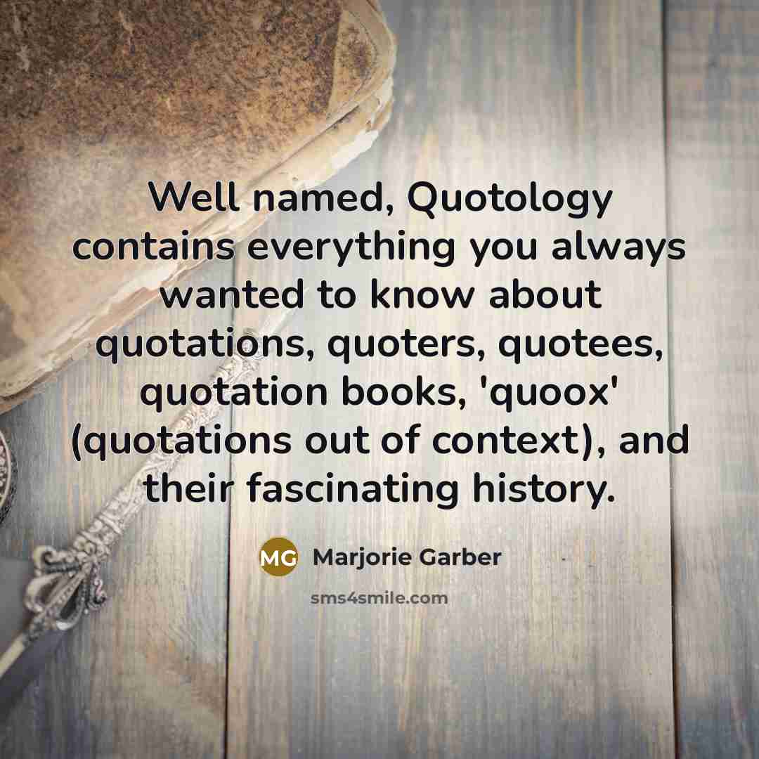 “Well named, Quotology contains everything you always wanted to know…” quote by Marjorie Garber