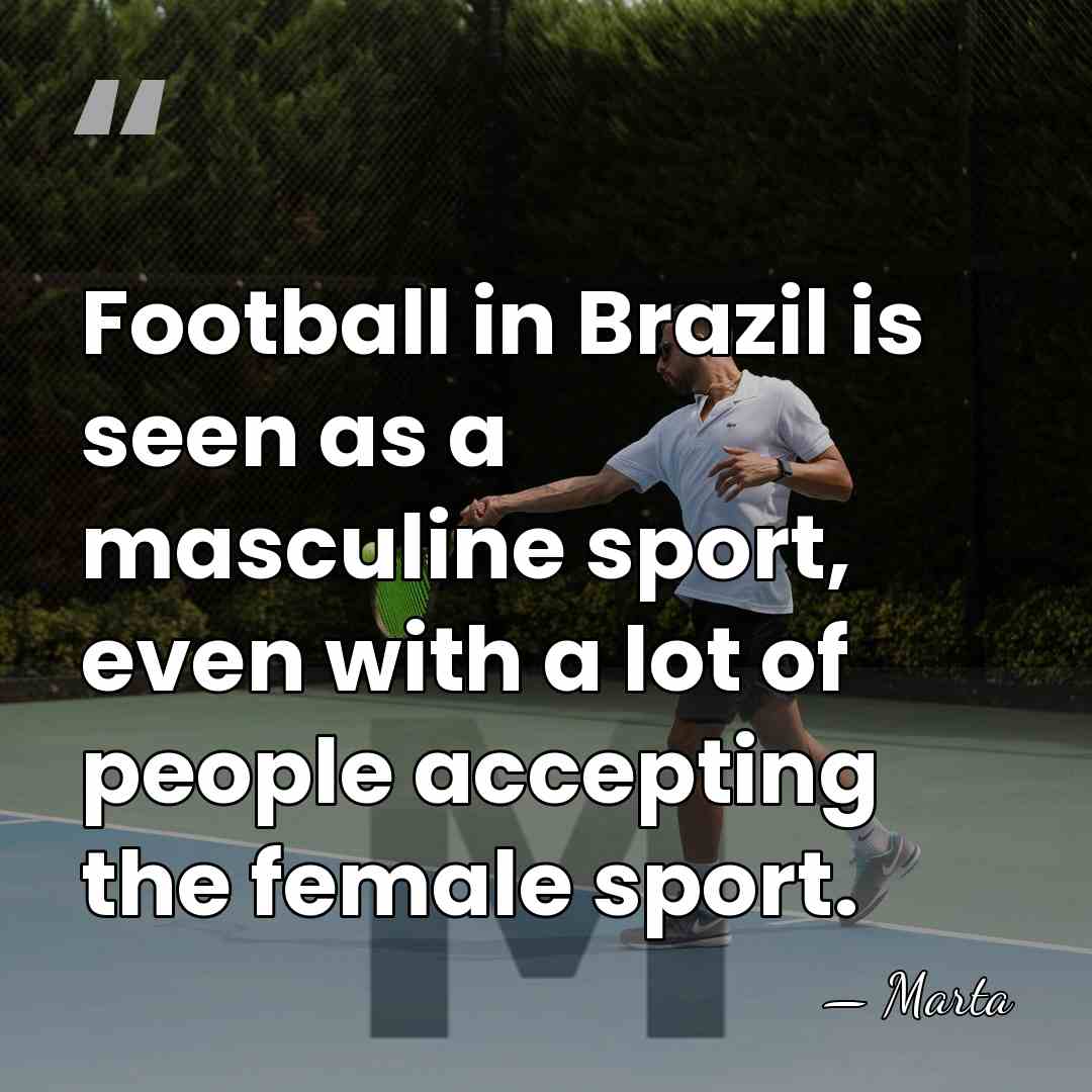 Football in Brazil is seen as a masculine sport, even with a&hellip; - Marta