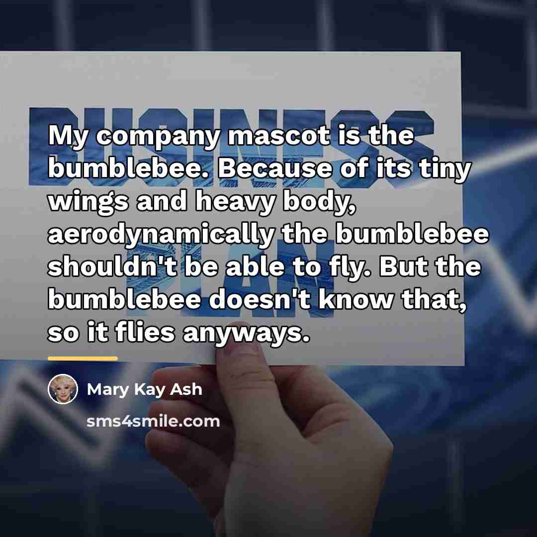“My company mascot is the bumblebee. Because of its tiny…” quote by Mary Kay Ash