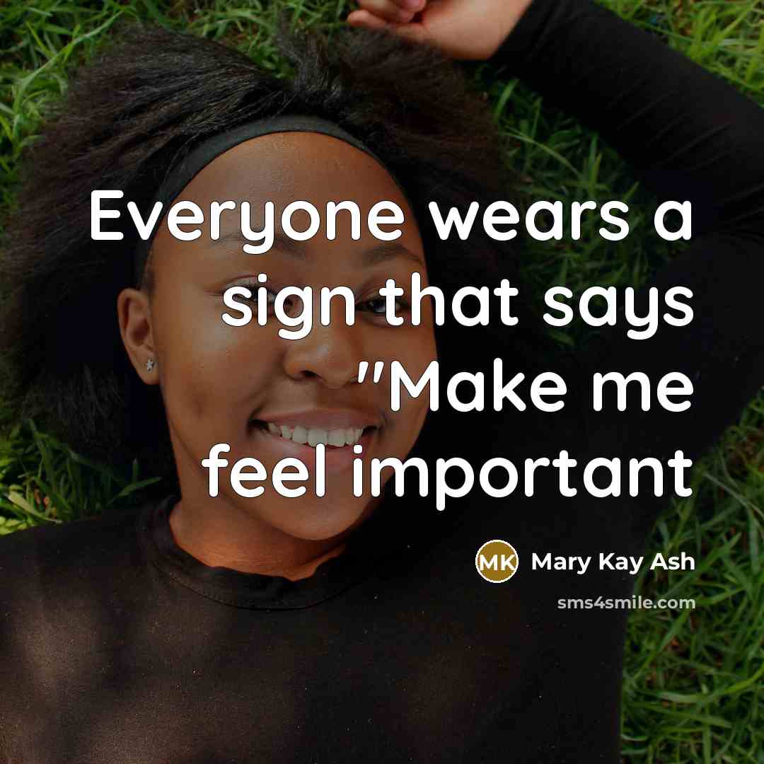 “Everyone wears a sign that says "Make me feel important…” quote by Mary Kay Ash