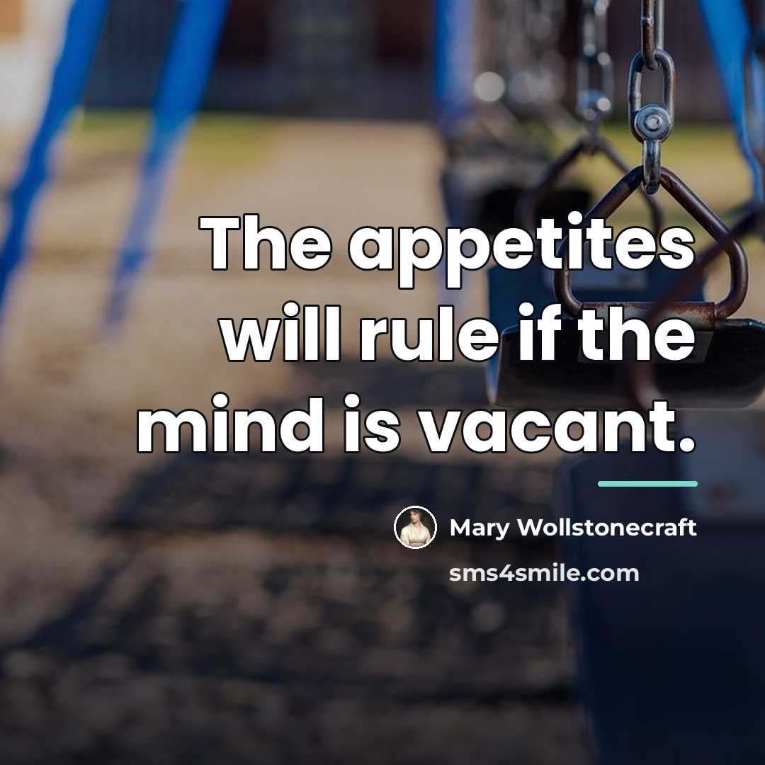 “The appetites will rule if the mind is vacant.…” quote by Mary Wollstonecraft