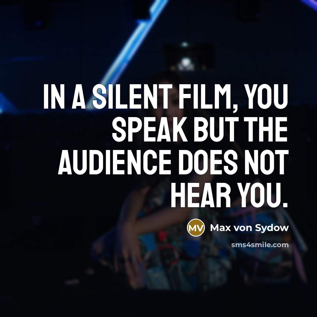 “In a silent film, you speak but the audience does…” quote by Max von Sydow