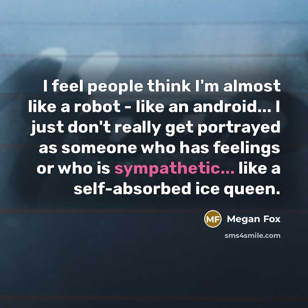 “I feel people think I'm almost like a robot -…” quote by Megan Fox
