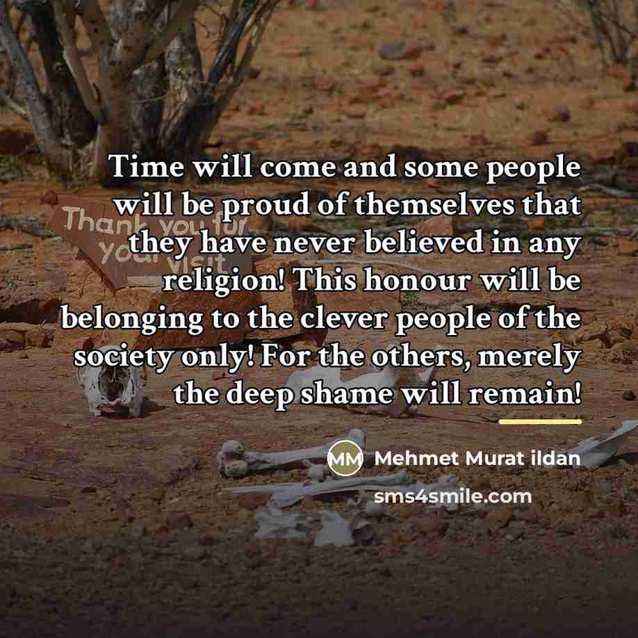 “Time will come and some people will be proud of…” quote by Mehmet Murat Ildan