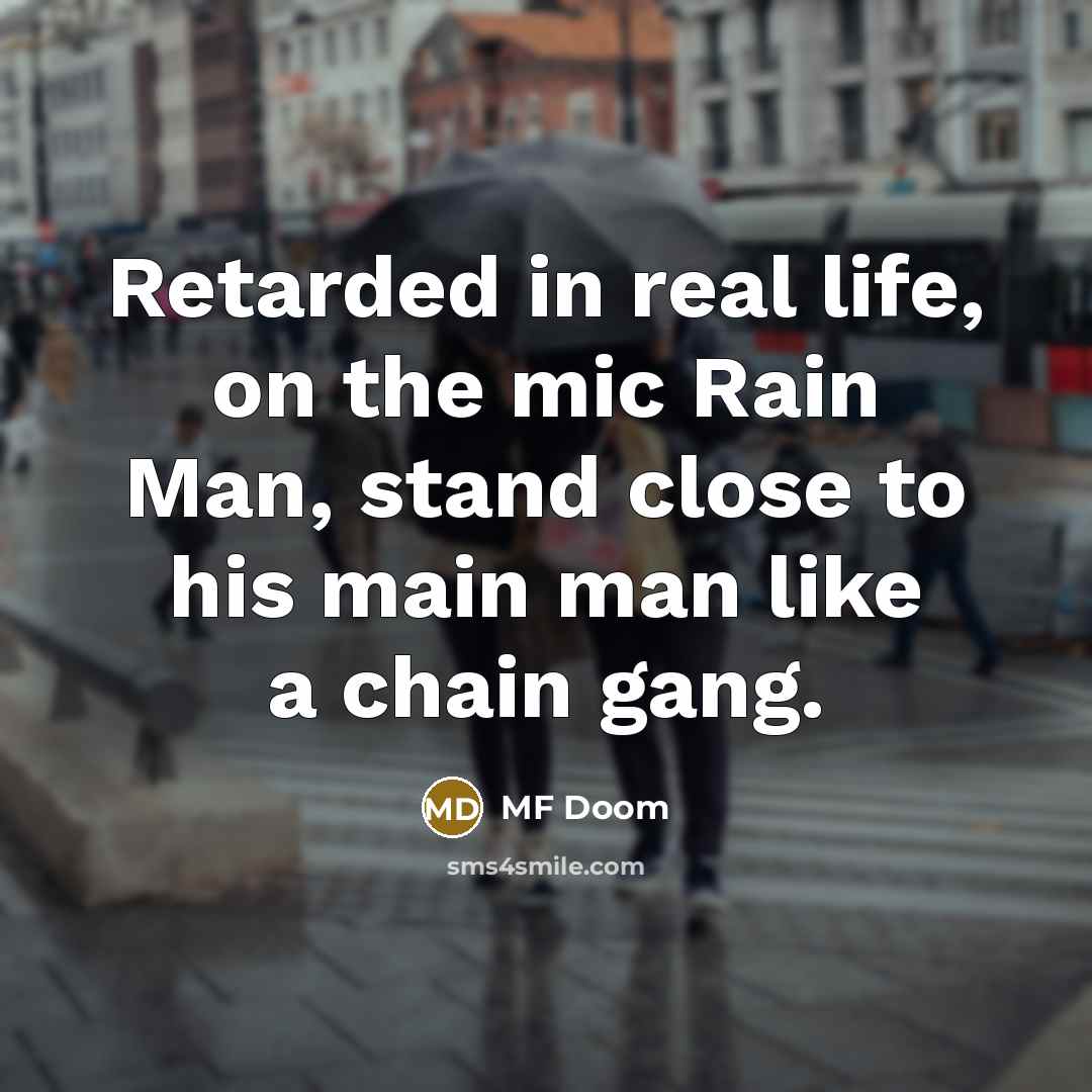 “Retarded in real life, on the mic Rain Man, stand…” quote by MF Doom