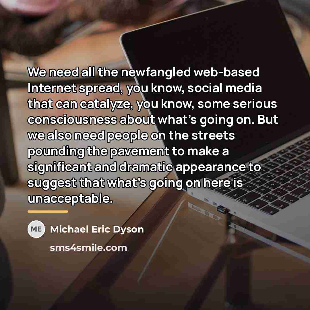 “We need all the newfangled web-based Internet spread, you know,…” quote by Michael Eric Dyson