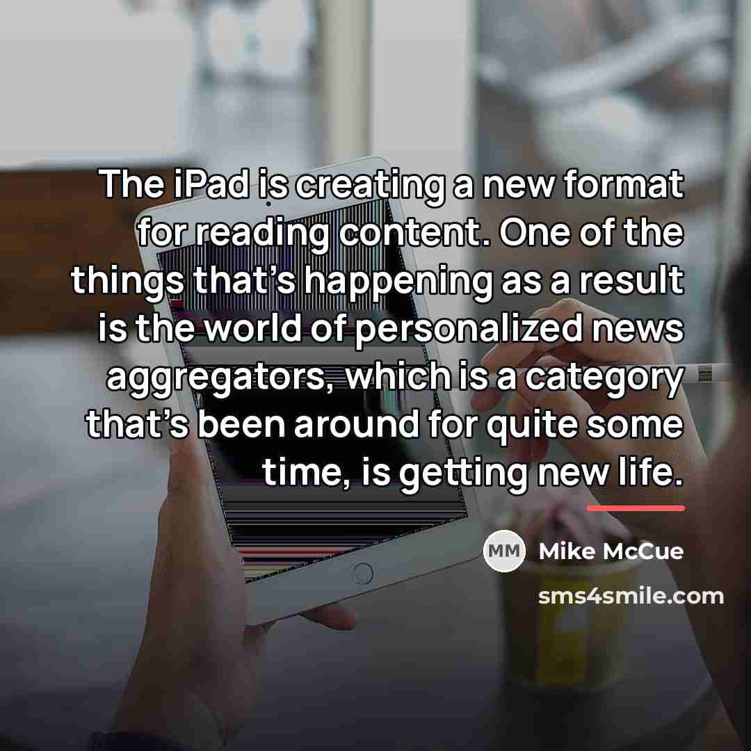 “The iPad is creating a new format for reading content.…” quote by Mike McCue