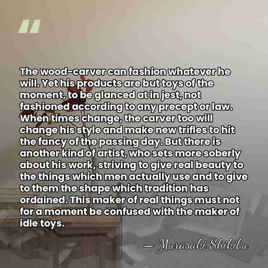 The wood-carver can fashion whatever he will. Yet his products are but&hellip; - Murasaki Shikibu