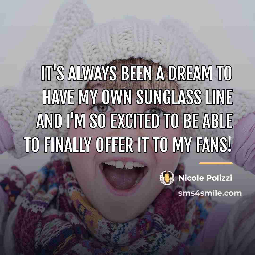 “It's always been a dream to have my own sunglass…” quote by Nicole Polizzi
