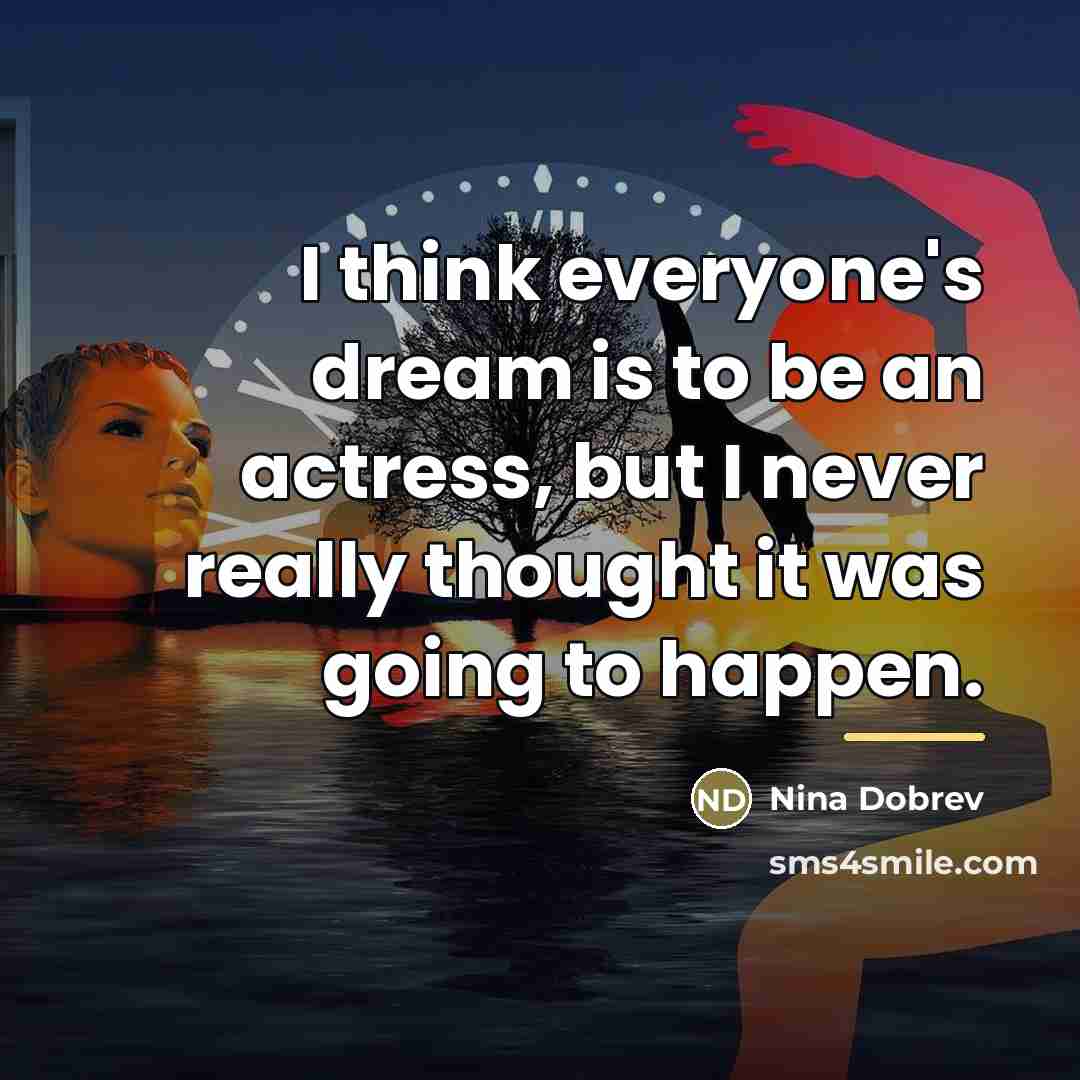 “I think everyone's dream is to be an actress, but…” quote by Nina Dobrev