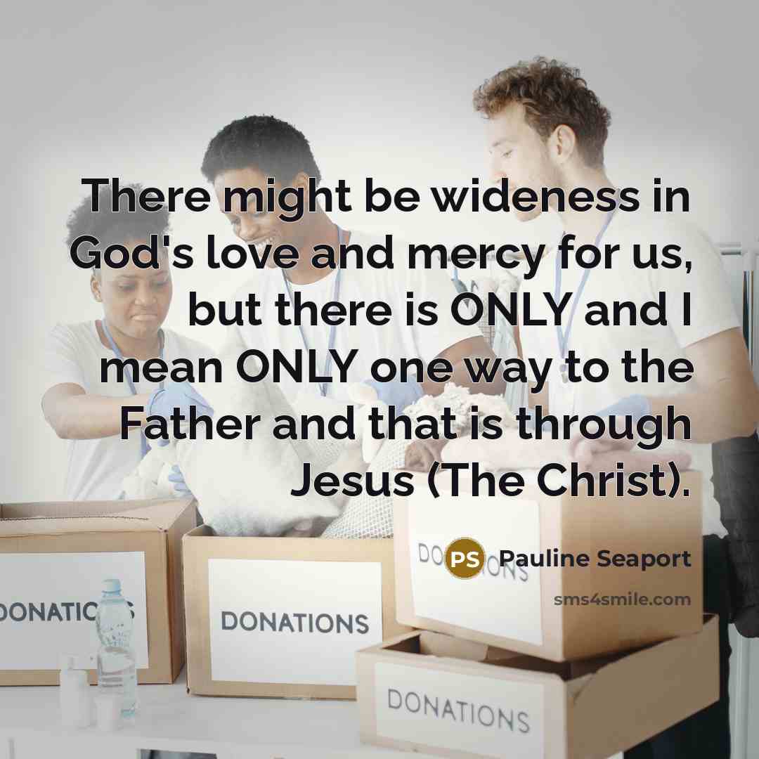 “There might be wideness in God's love and mercy for…” quote by Pauline Seaport