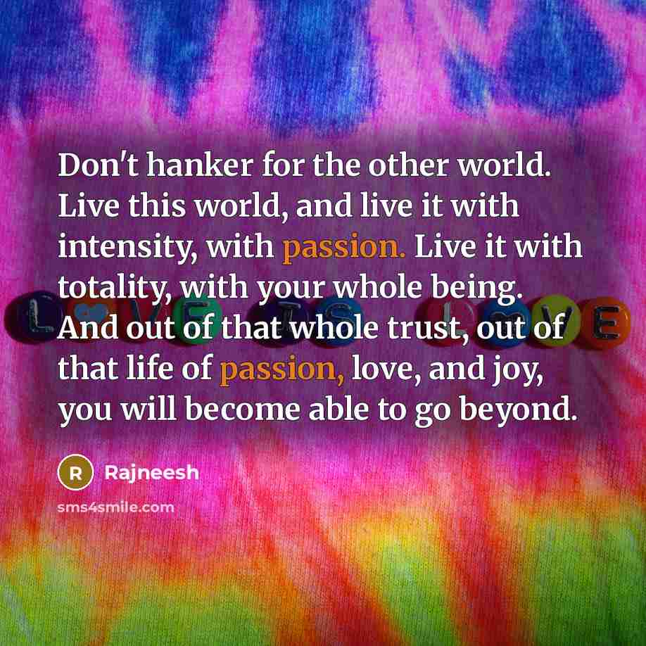 “Don't hanker for the other world. Live this world, and…” quote by Rajneesh