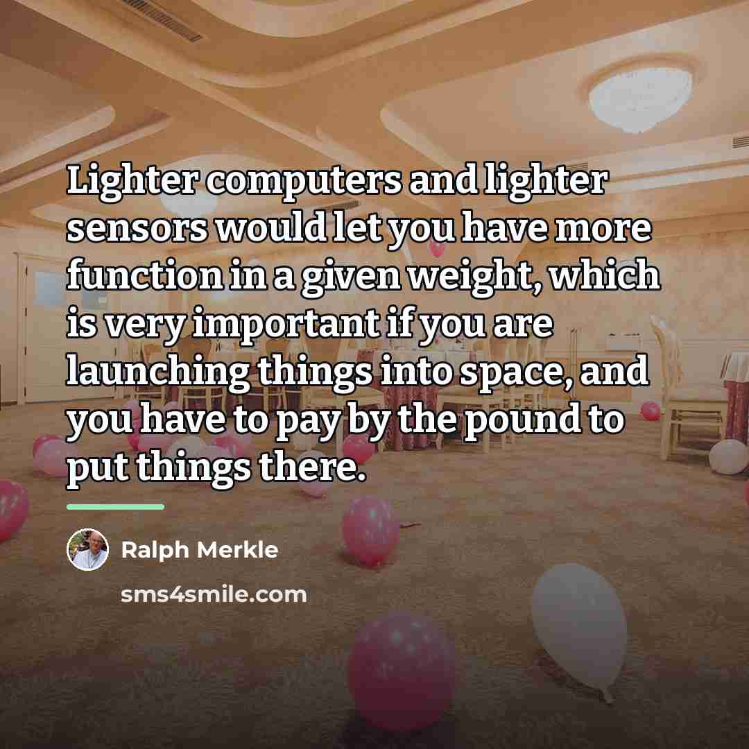 “Lighter computers and lighter sensors would let you have more…” quote by Ralph Merkle
