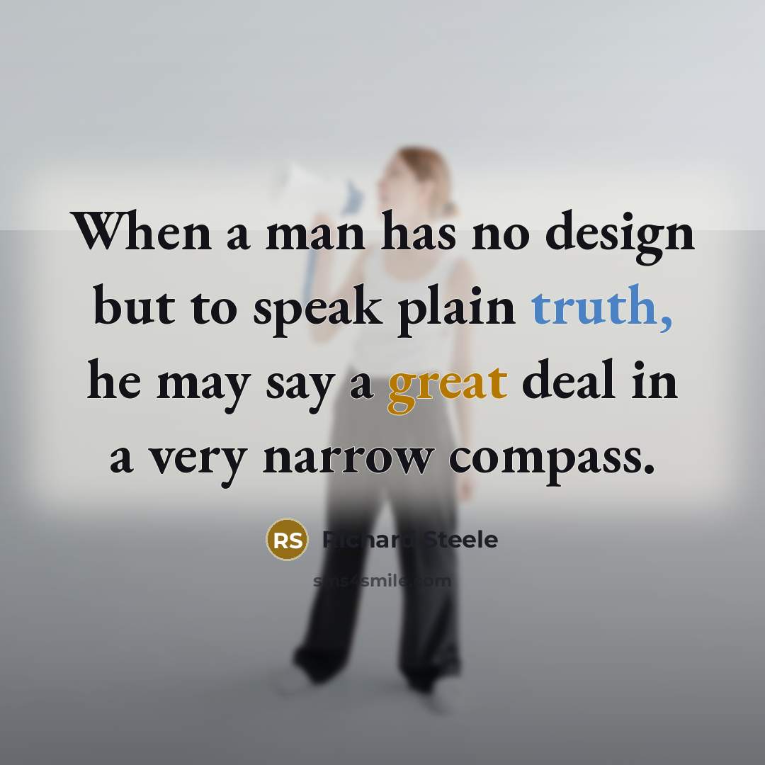 “When a man has no design but to speak plain…” quote by Richard Steele
