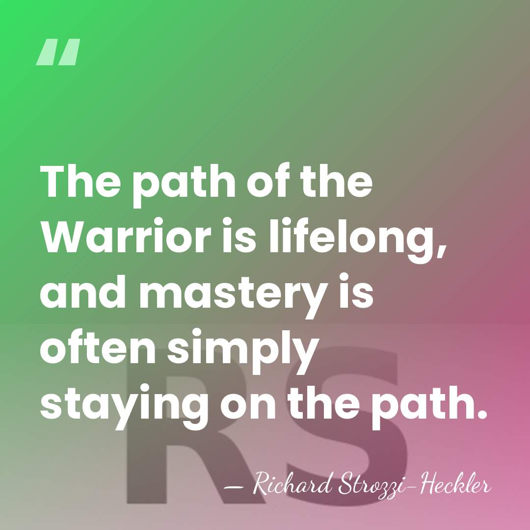 The path of the Warrior is lifelong, and mastery is often simply&hellip; - Richard Strozzi-Heckler