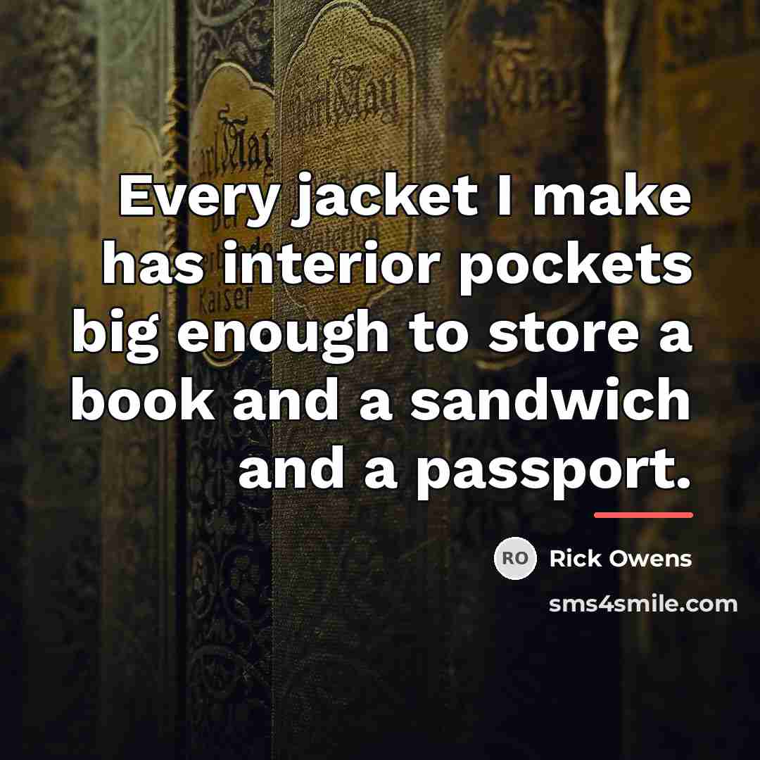 “Every jacket I make has interior pockets big enough to…” quote by Rick Owens