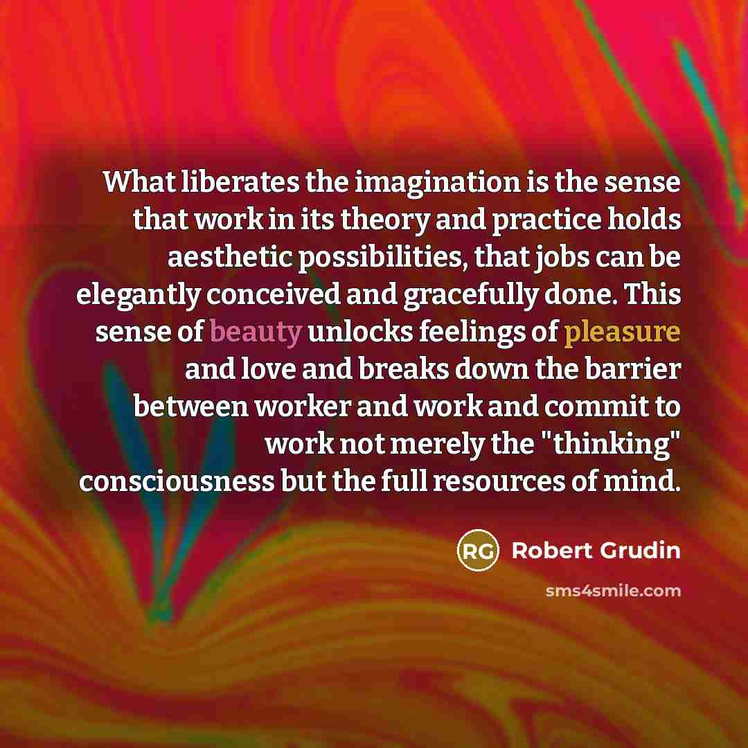 “What liberates the imagination is the sense that work in…” quote by Robert Grudin