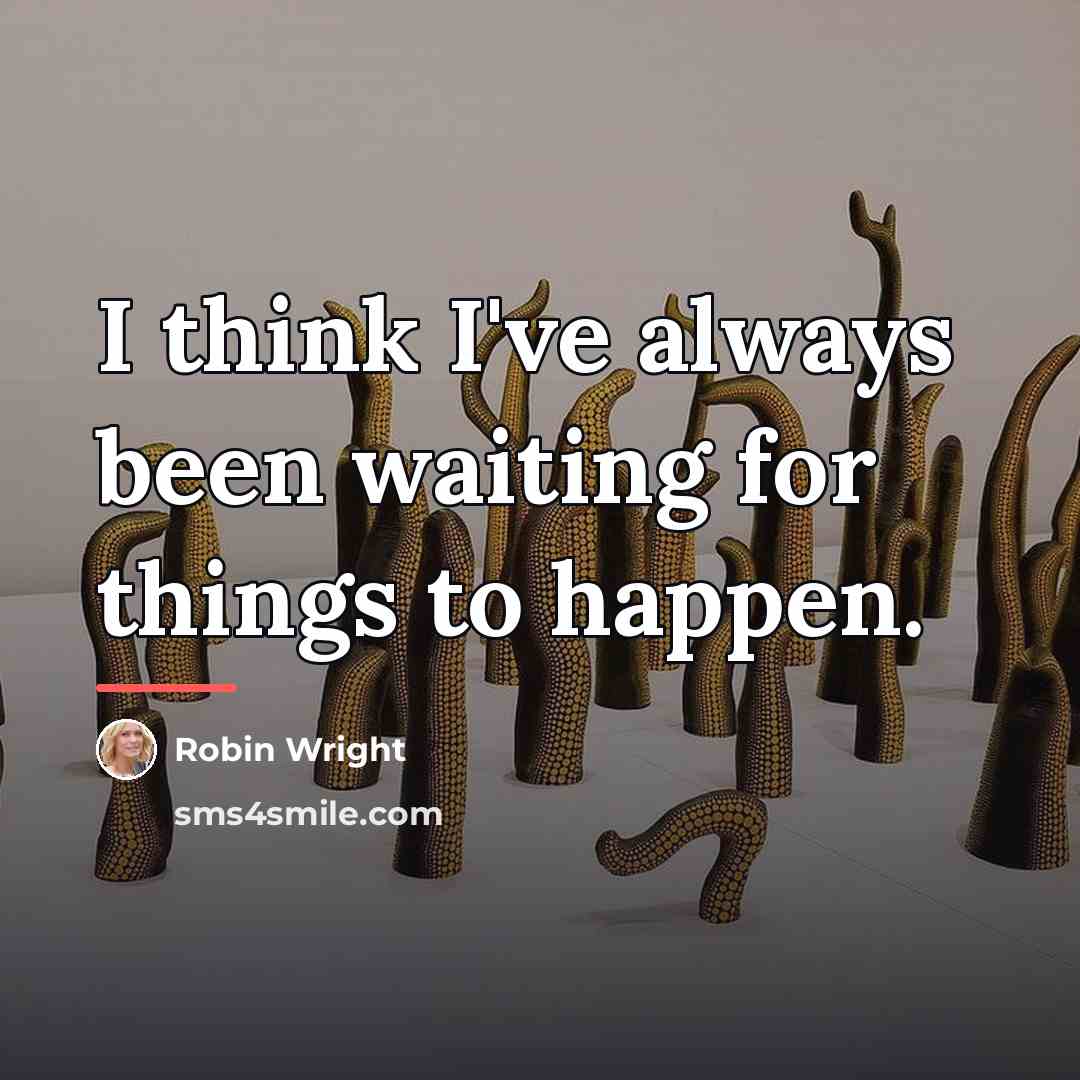 “I think I've always been waiting for things to happen.…” quote by Robin Wright