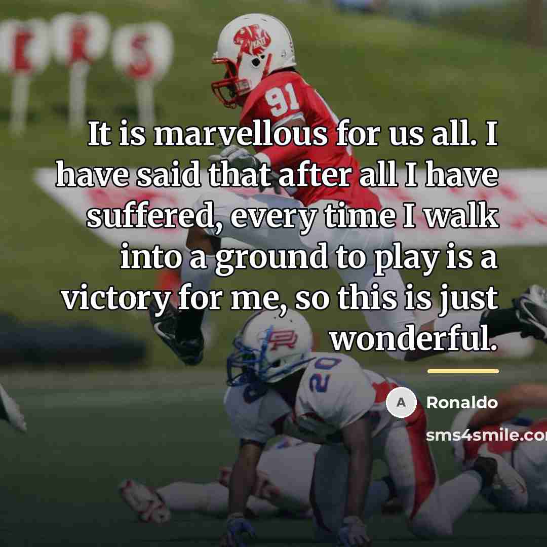 “It is marvellous for us all. I have said that…” quote by Ronaldo