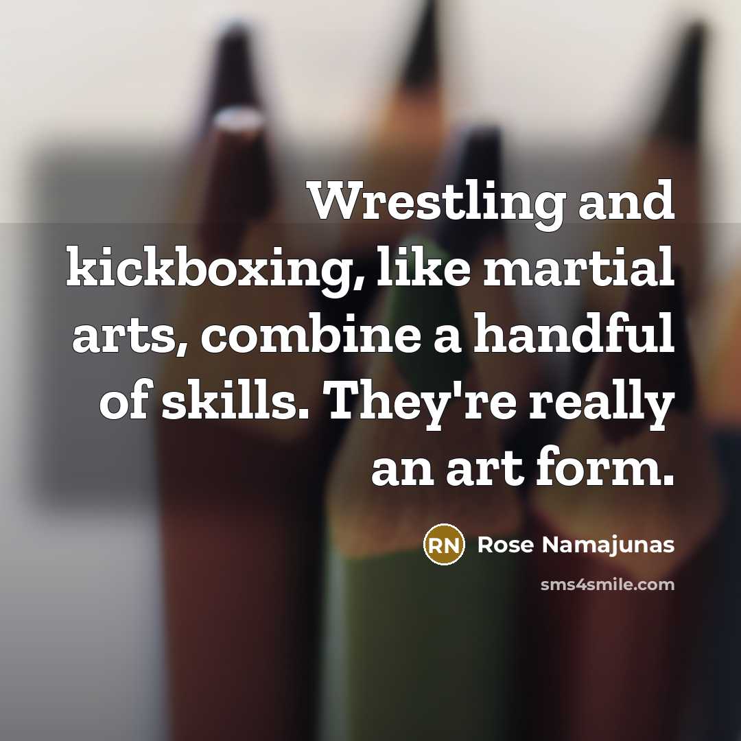 “Wrestling and kickboxing, like martial arts, combine a handful of…” quote by Rose Namajunas