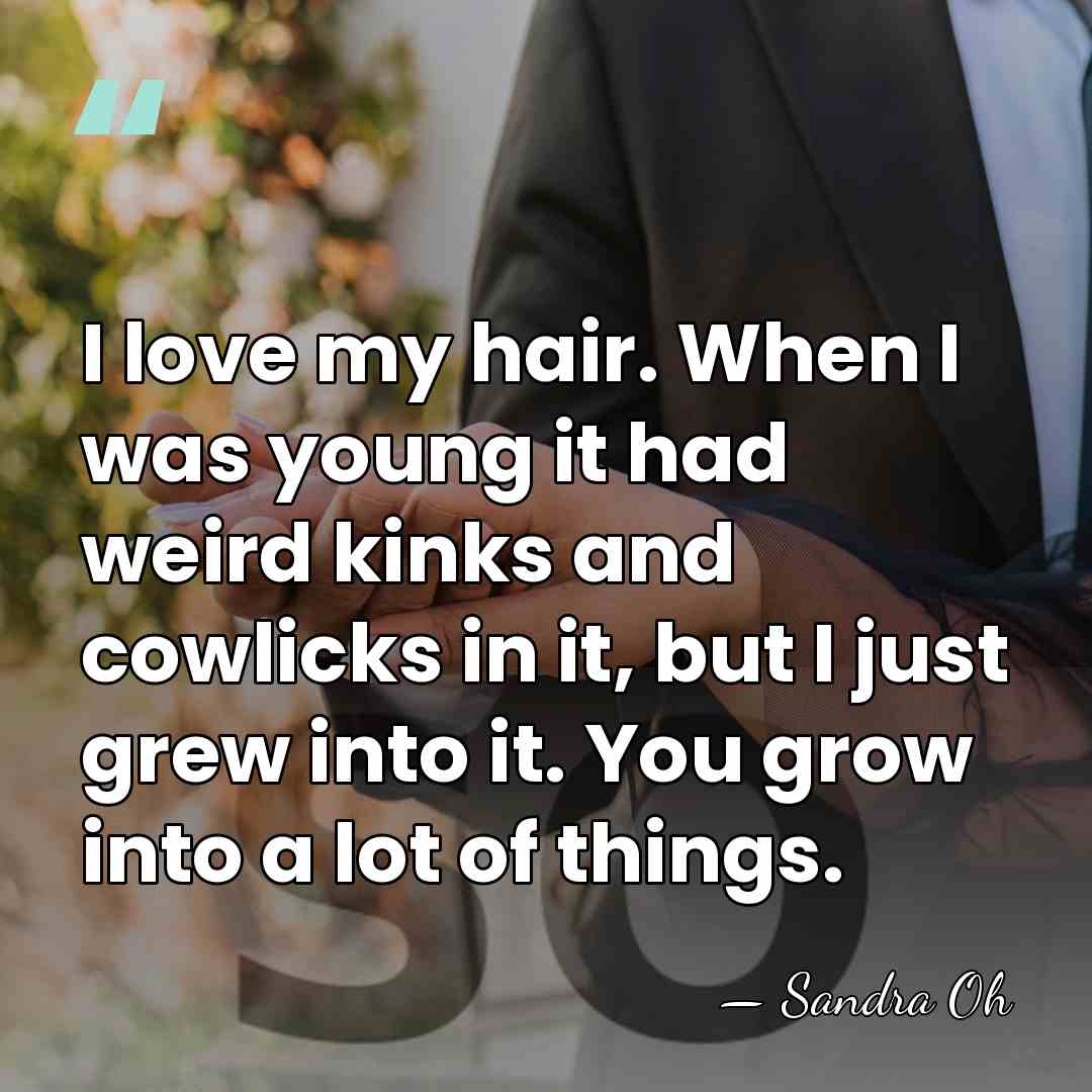 I love my hair. When I was young it had weird kinks&hellip; - Sandra Oh