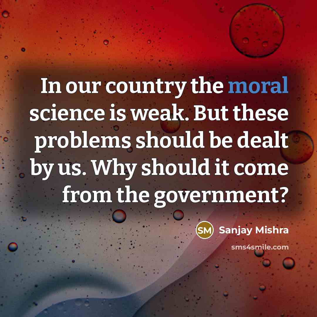 “In our country the moral science is weak. But these…” quote by Sanjay Mishra