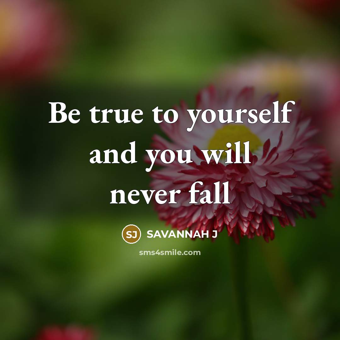 “Be true to yourself and you will never fall…” quote by Savannah J