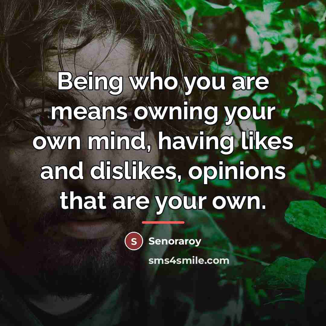 “Being who you are means owning your own mind, having…” quote by Senoraroy