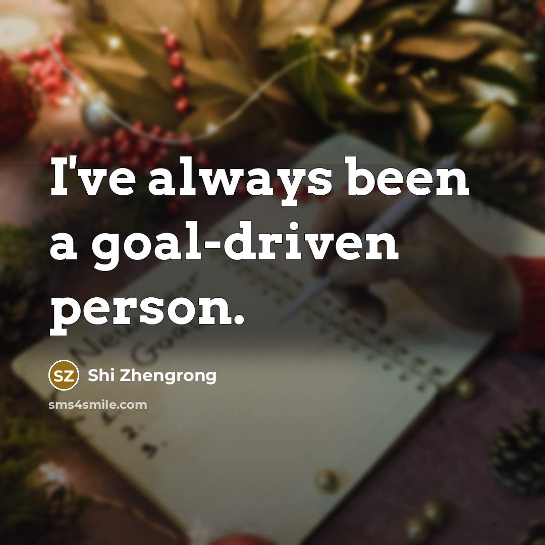 “I've always been a goal-driven person.…” quote by Shi Zhengrong