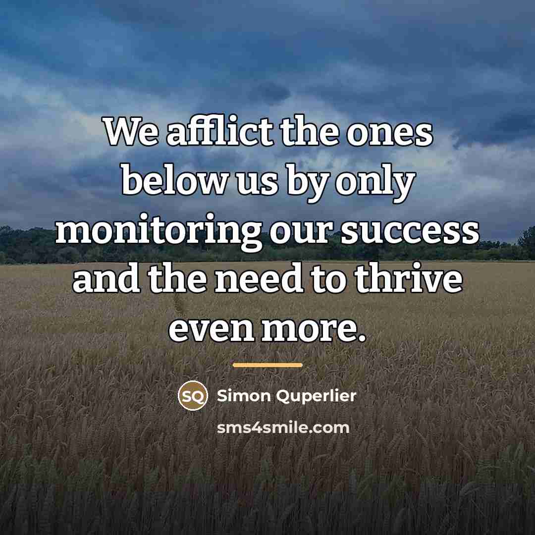 “We afflict the ones below us by only monitoring our…” quote by Simon Quperlier