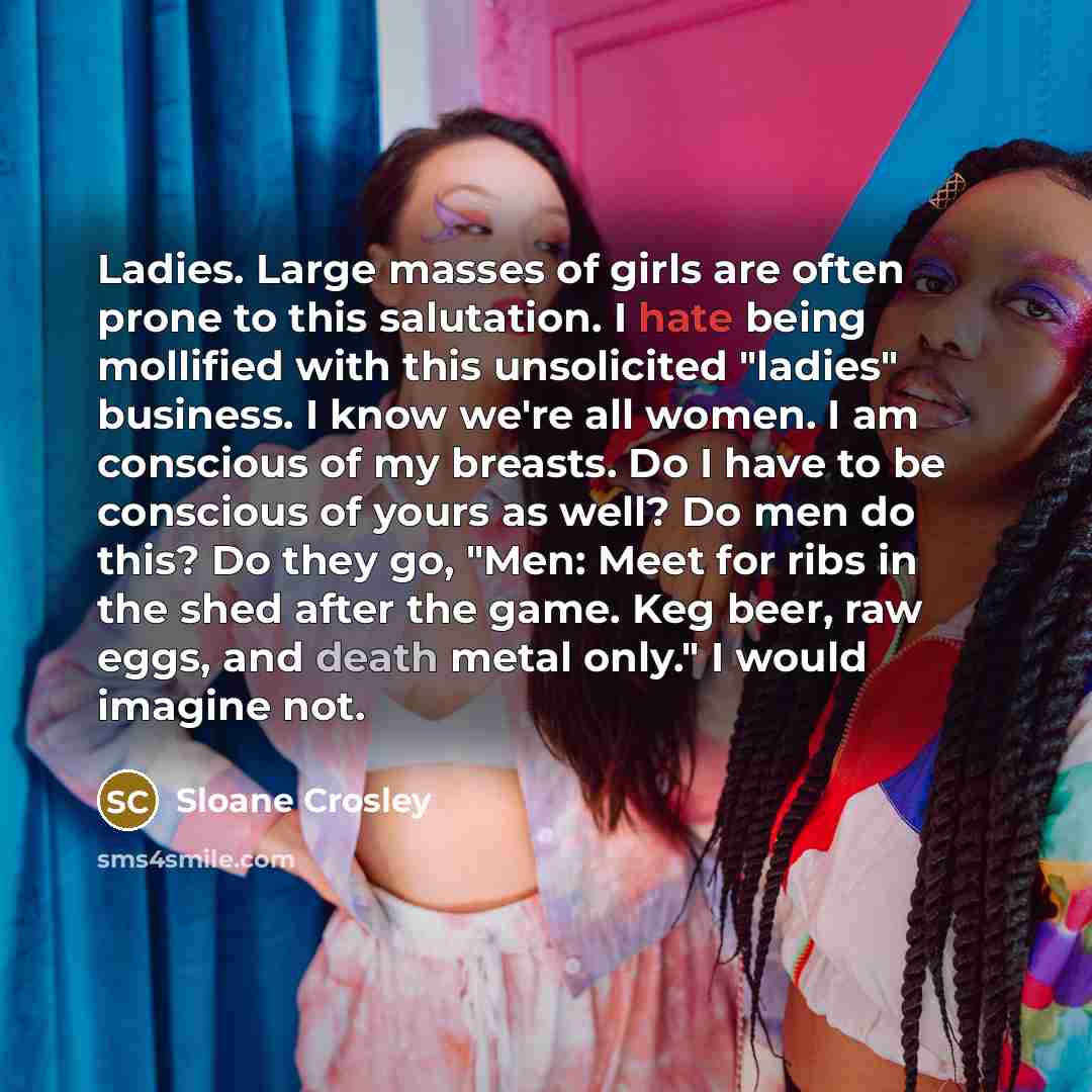 “Ladies. Large masses of girls are often prone to this…” quote by Sloane Crosley