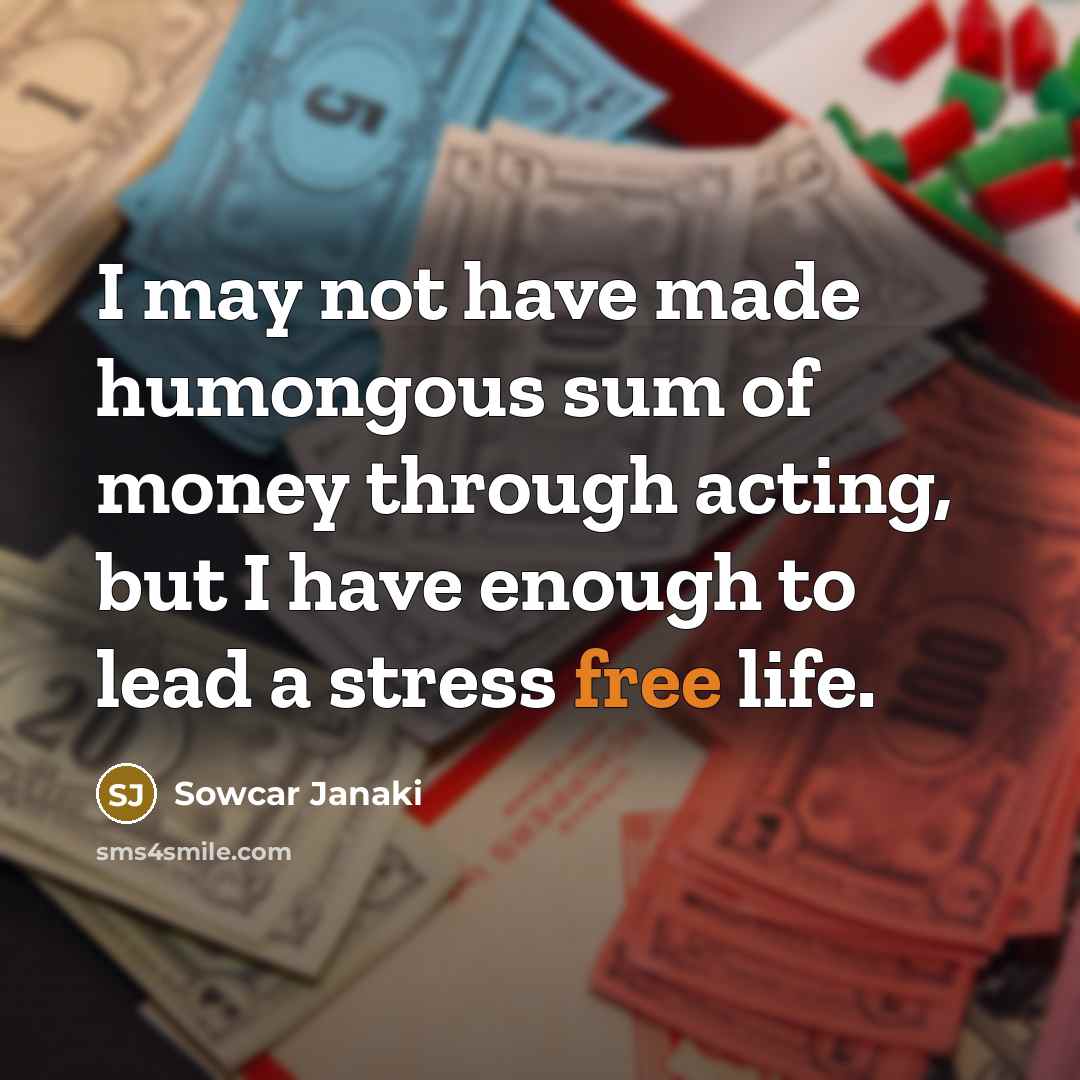 “I may not have made humongous sum of money through…” quote by Sowcar Janaki