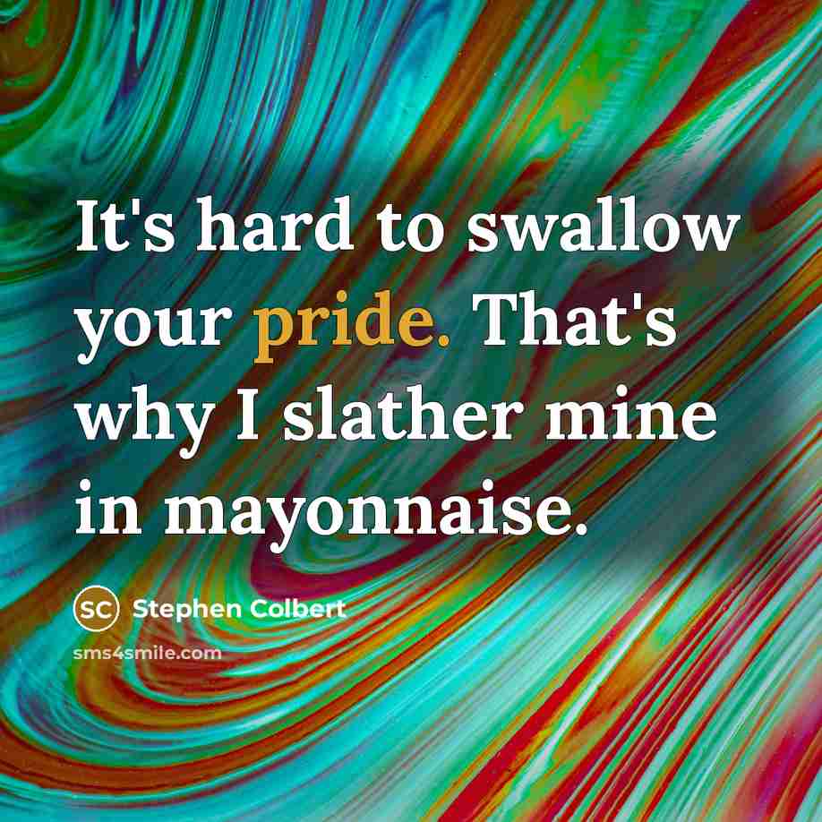 “It's hard to swallow your pride. That's why I slather…” quote by Stephen Colbert