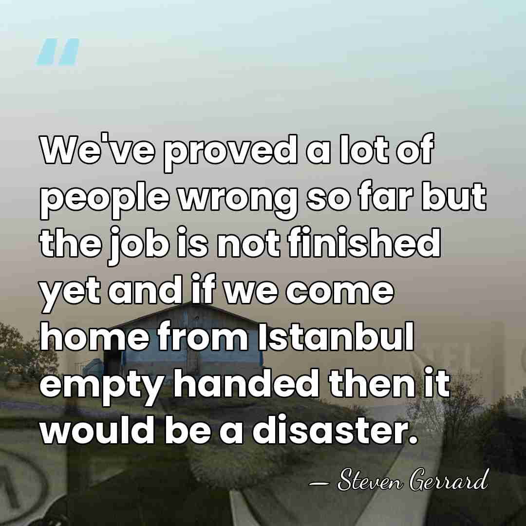 We've proved a lot of people wrong so far but the job&hellip; - Steven Gerrard
