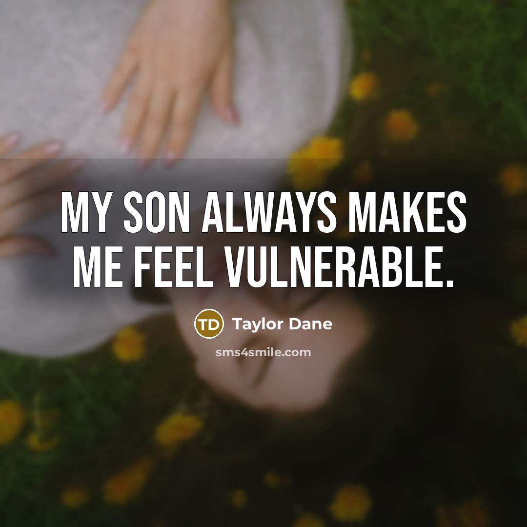 “My son always makes me feel vulnerable.” quote by Taylor Dane