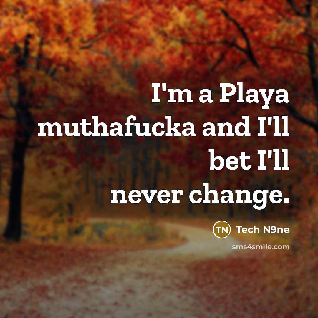 “I'm a Playa muthafucka and I'll bet I'll never change.…” quote by Tech N9ne