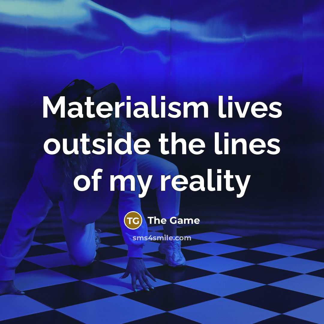 “Materialism lives outside the lines of my reality…” quote by The Game