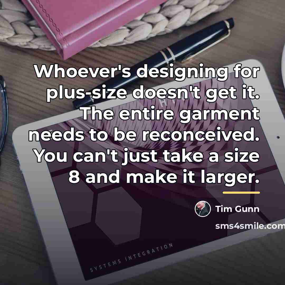“Whoever's designing for plus-size doesn't get it. The entire garment…” quote by Tim Gunn