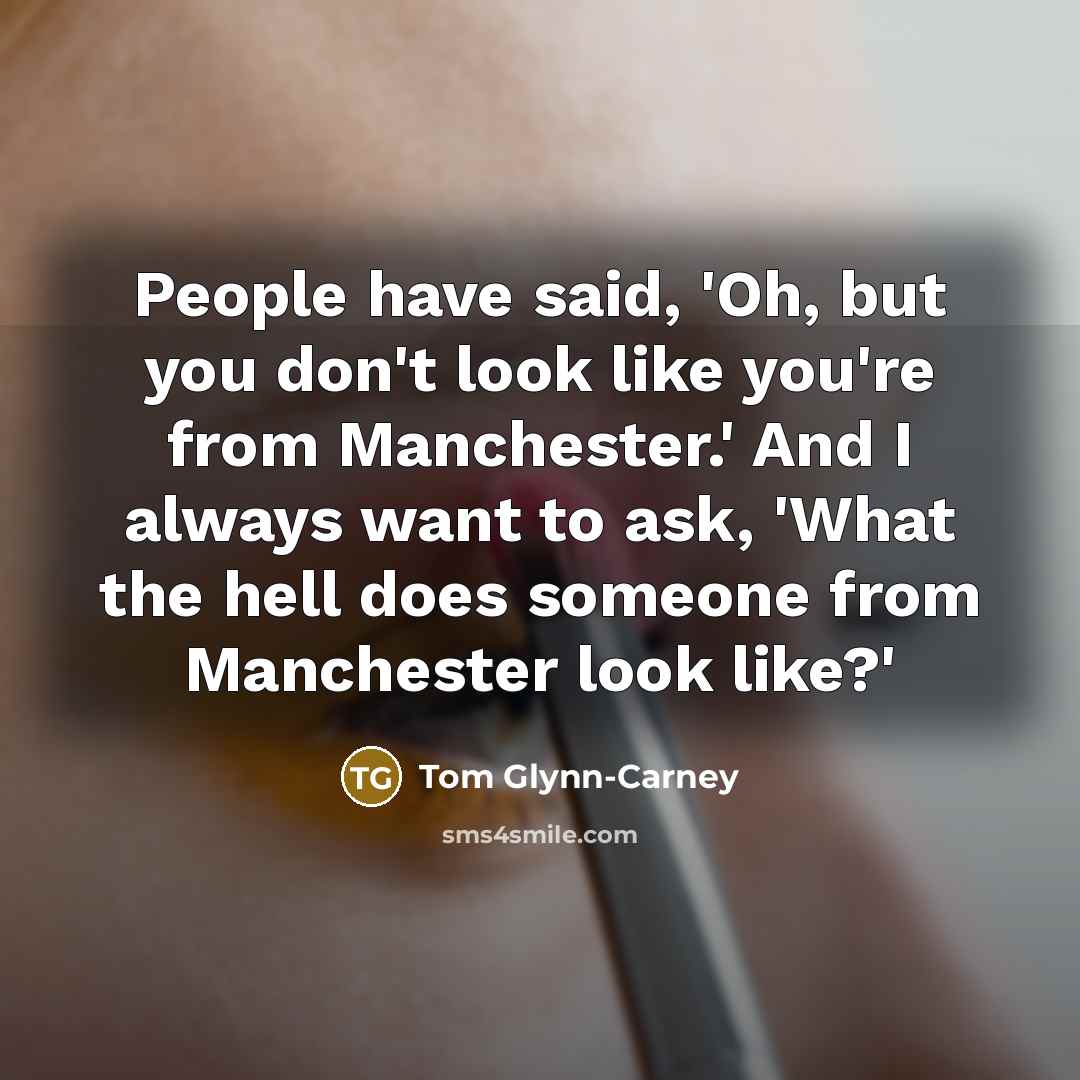 “People have said, 'Oh, but you don't look like you're…” quote by Tom Glynn-Carney