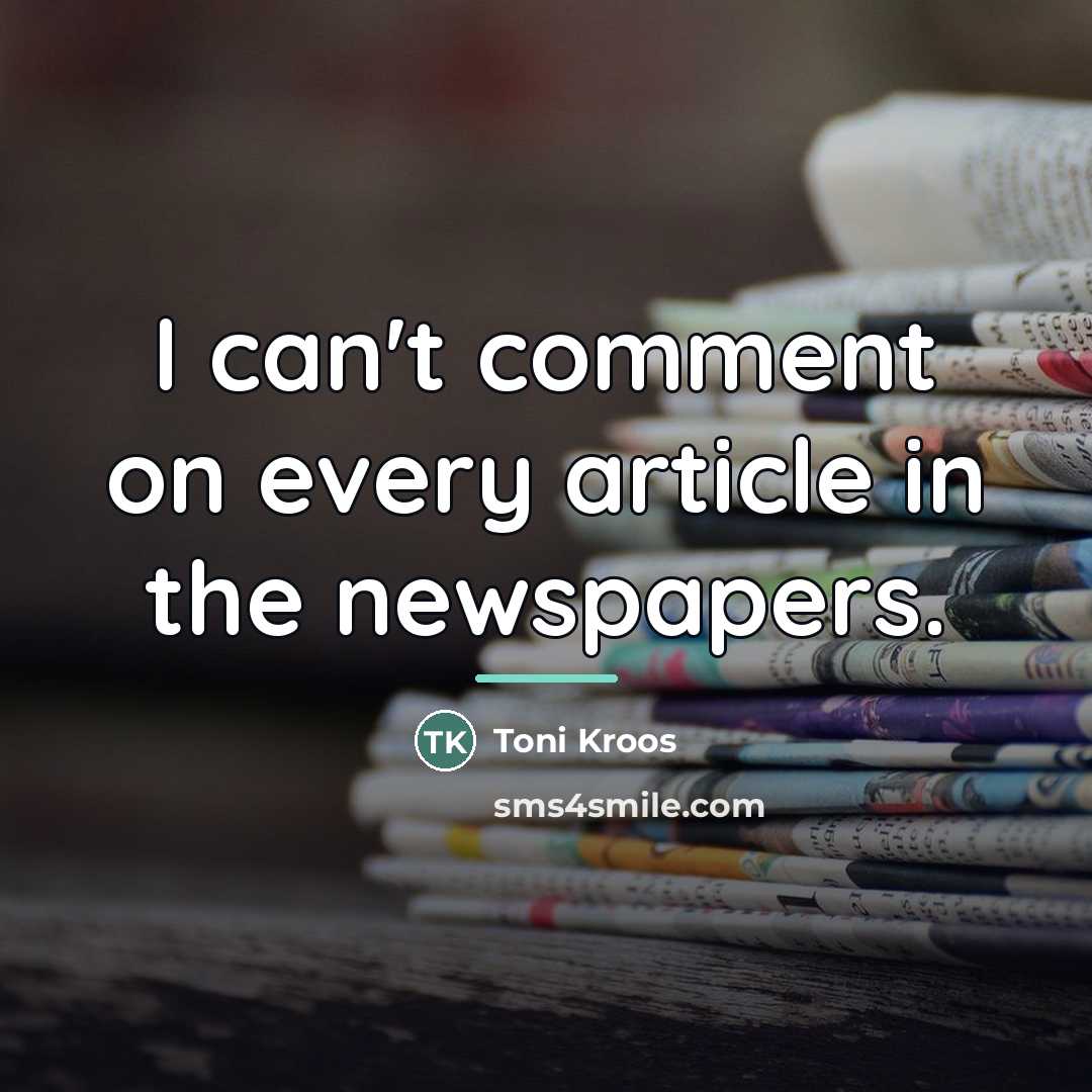 “I can't comment on every article in the newspapers.…” quote by Toni Kroos