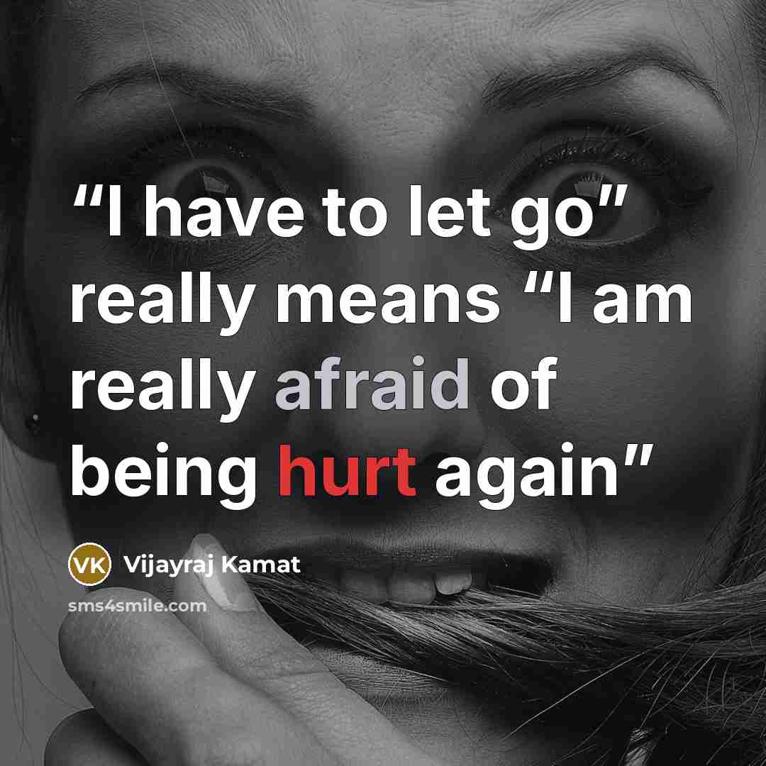 “I have to let go” really means “I am really afraid of being hurt again” quote by Vijayraj Kamat