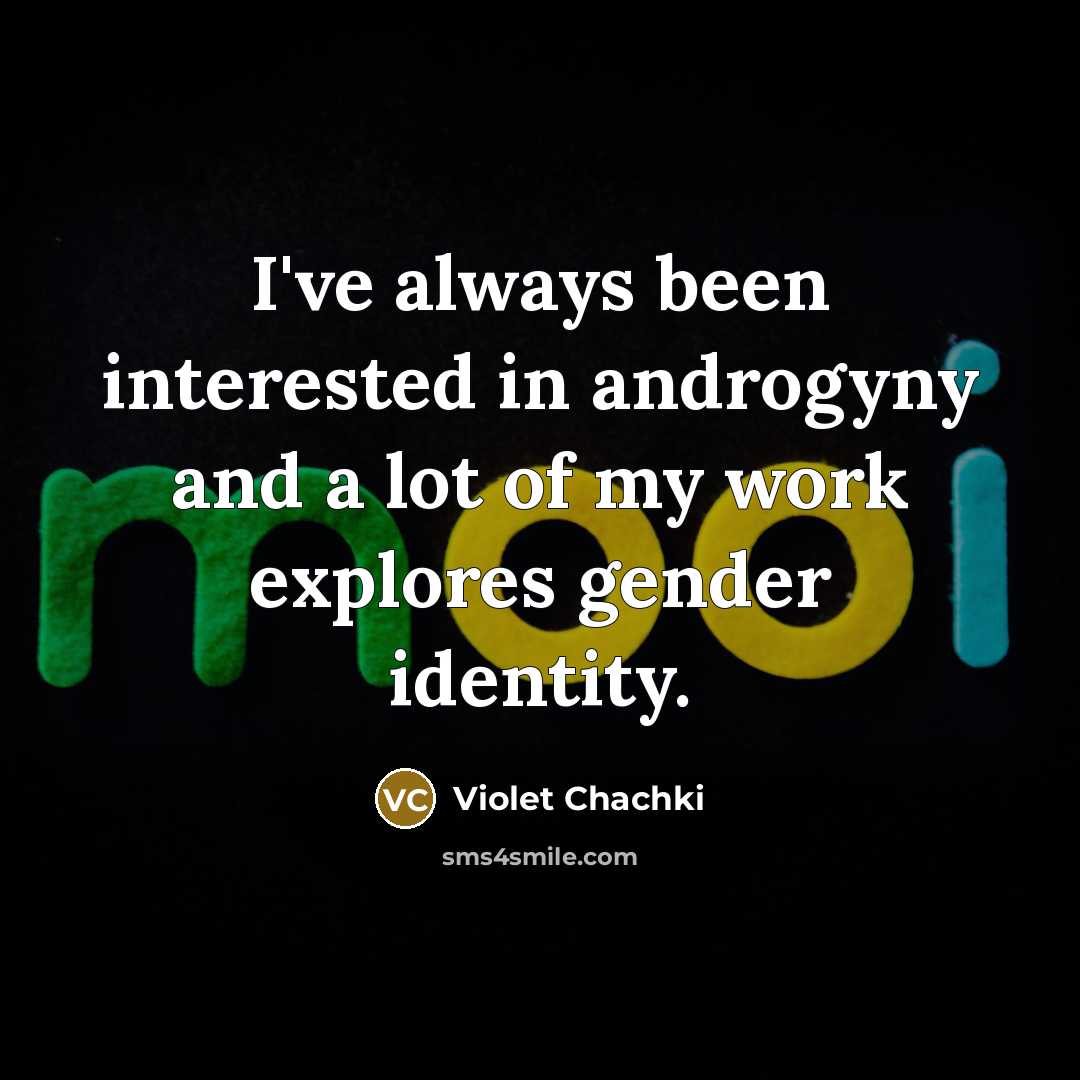 “I've always been interested in androgyny and a lot of…” quote by Violet Chachki